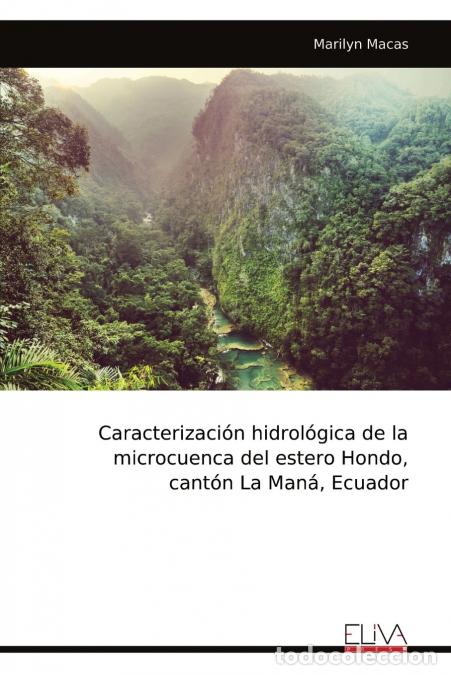 Libros: Caracterizaci&oacute;n hidrol&oacute;gica de la microcuenca del estero Hondo, cant&oacute;n La Man&aacute;, Ecuador - Marilyn Ma