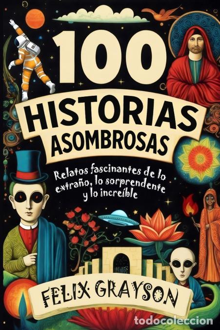 Libri: 100 Historias Asombrosas - Relatos fascinantes de lo extra&ntilde;o, lo sorprendente y lo incre&iacute;ble - Felix