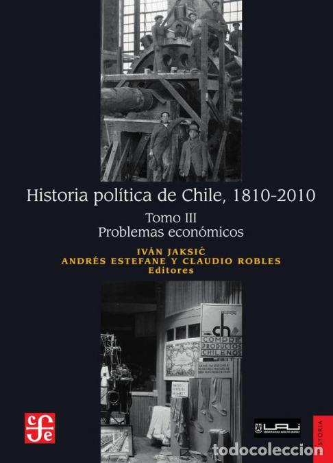 B&uuml;cher: Historia pol&iacute;tica de Chile, 1810-2010. Tomo III: Problemas econ&oacute;micos - Iv&aacute;n Jaksic,Andr&eacute;s Estefane,
