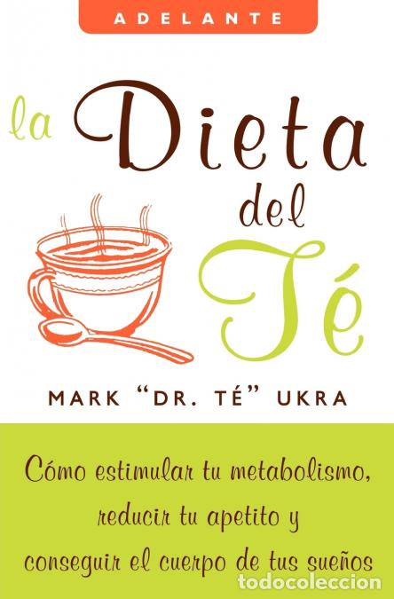 Libri: La Dieta del Te - Como Estimular Tu Metabolismo, Reducir Tu Apetito Y Conseguir El Cuerpo de Tus Sue