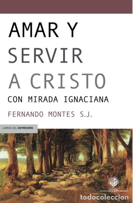 Libros: Amar y servir a Cristo - con mirada ignaciana - Fernando Montes S.J.