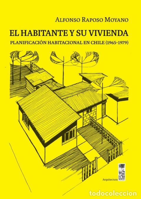 Libri: El habitante y su vivienda - Planificaci&oacute;n habitacional en Chile (1965-1979) - Alfonso Raposo Moyano