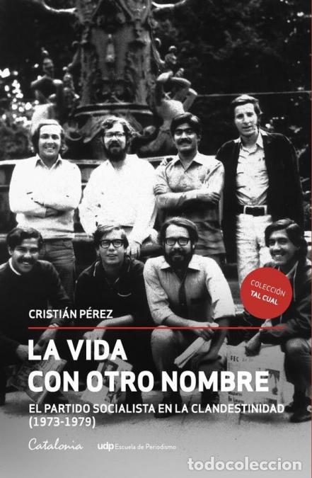 Libri: La vida con otro nombre - El Partido Socialista de Chile en la clandestinidad (1973-1979) - Cristi&aacute;n