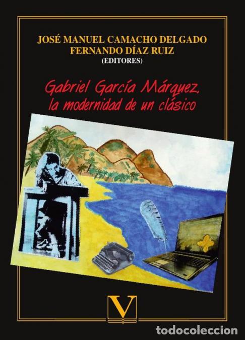 books: Gabriel Garc&iacute;a M&aacute;rquez, la modernidad de un cl&aacute;sico - Jos&eacute; Manuel Camacho Delgado,Fernando D&iacute;az Ruiz