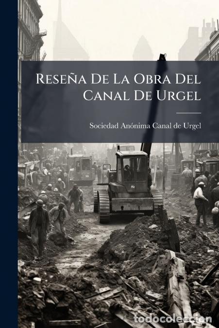 Livres: Rese&ntilde;a De La Obra Del Canal De Urgel - Considerada Bajo Sus Aspectos Hist&oacute;rico, Facultativo Y Econ&oacute;m