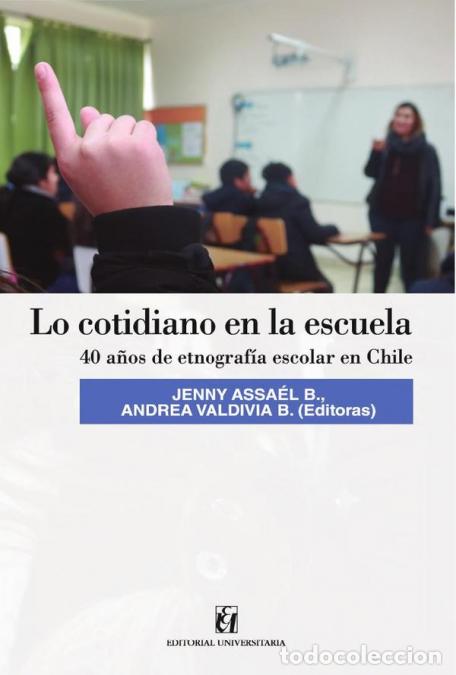 Livres: Lo cotidiano en la escuela - 40 a&ntilde;os de etnograf&iacute;a escolar en Chile - Jenny Assa&eacute;l B.,Andrea Valdivi