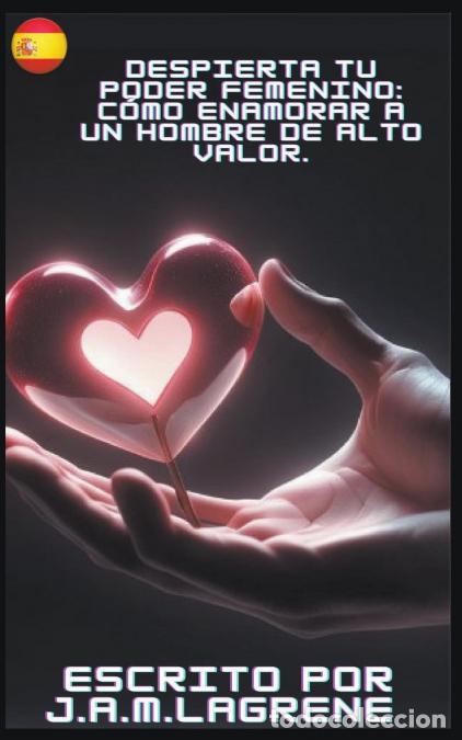 Libri: Despierta Tu Poder Femenino - C&oacute;mo Enamorar a un Hombre de Alto Valor. - J.A.M.Lagrene