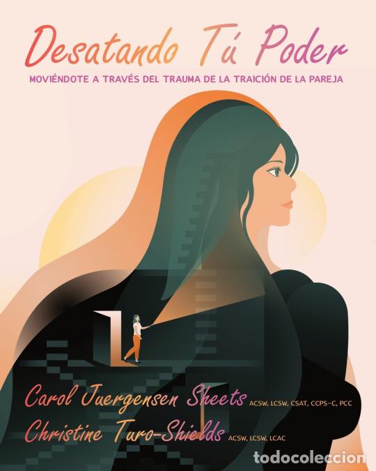 books: Desatando T&uacute; Poder - MOVI&Eacute;NDOTE A TRAV&Eacute;S DEL TRAUMA DE LA TRAICI&Oacute;N DE LA PAREJA - Carol Juergensen S