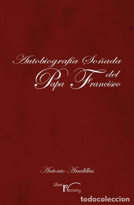 Libri: Autobiograf&iacute;a so&ntilde;ada del Papa Francisco - Antonio Aradillas