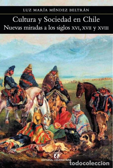 Libri: Cultura y sociedad en Chile - Nuevas miradas a los siglos XVI, XVII y XVIII - Luz Mar&iacute;a M&eacute;ndez Beltr