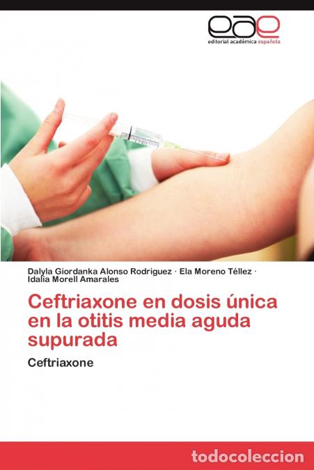 B&uuml;cher: Ceftriaxone En Dosis Unica En La Otitis Media Aguda Supurada - Dalyla Giordanka Alonso Rodriguez,Ela