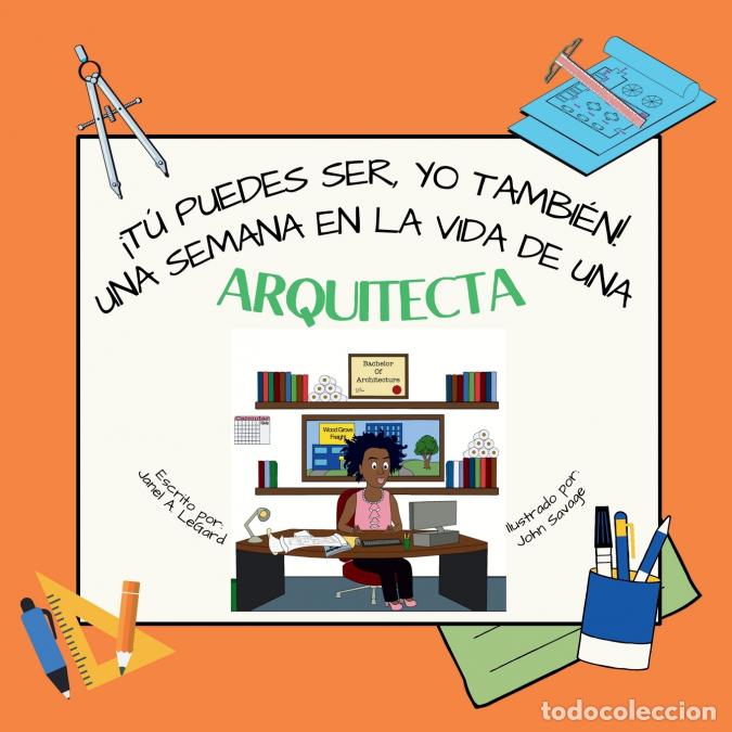B&uuml;cher: &iexcl;T&uacute; puedes ser, YO TAMBI&Eacute;N! Una semana en la vida de una arquitecta - John Savage,Janel A LeGard