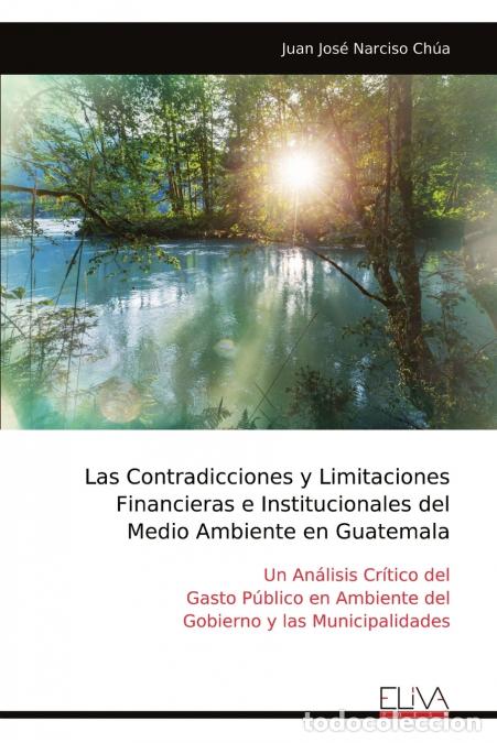 B&uuml;cher: Las Contradicciones y Limitaciones Financieras e Institucionales del Medio Ambiente en Guatemala - J