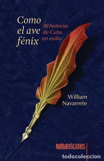 books: Como el ave f&eacute;nix - 50 historias de Cuba en exilio - William Navarrete