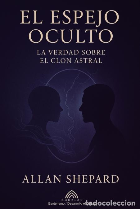 Libros: El Espejo Oculto - La Verdad Sobre el Clon Astral - Luiz Santos,Allan Shepard,Mateo Cienfuegos