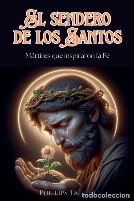 Libros: El Sendero de los Santos - M&aacute;rtires que Inspiraron la Fe - Phillips Tahuer