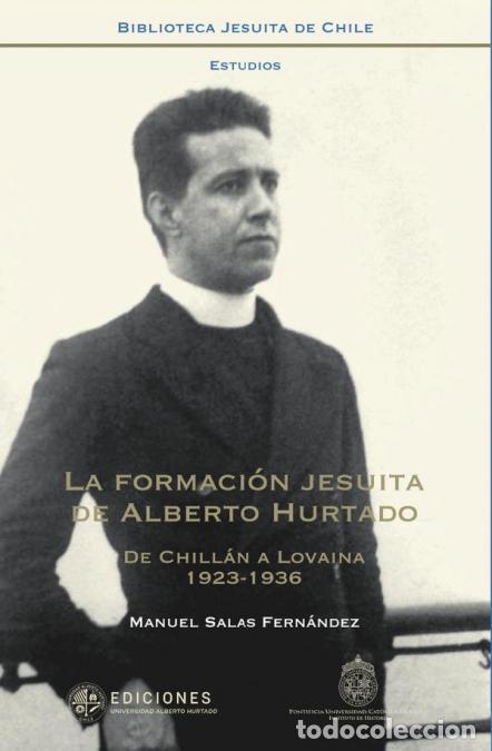 Libros: La formaci&oacute;n jesuita de Alberto Hurtado - De Chill&aacute;n a Lovaina, 1923-1936 - Manuel Salas