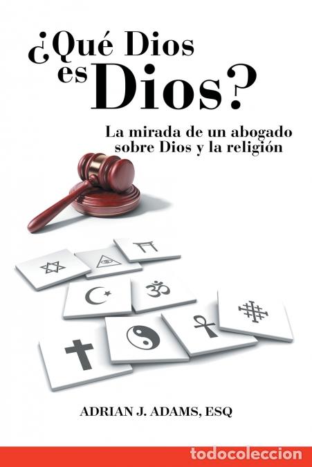 Libros: &iquest;Qu&eacute; Dios es Dios? - La mirada de un abogado sobre Dios y la religi&oacute;n - Adrian J. Adams Esq