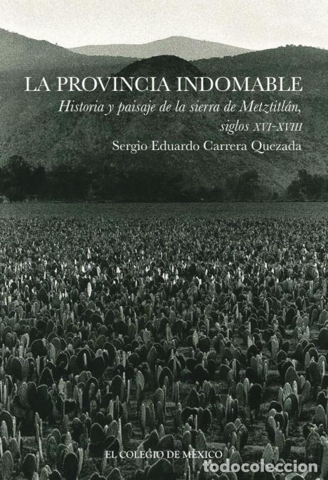 Livres: La provincia indomable Historia y paisaje de la sierra de Metztitl&aacute;n, siglos XVI-XVIII - Sergio Edua