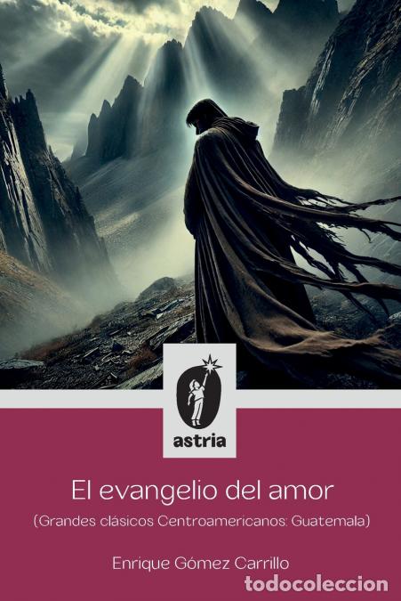 Libri: El evangelio del amor (Grandes cl&aacute;sicos Centroamericanos - Guatemala) - Enrique G&oacute;mez Carrillo