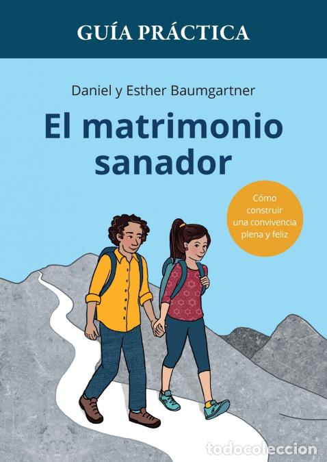 Libri: Gu&iacute;a pr&aacute;ctica de El matrimonio sanador - C&oacute;mo construir una convivencia plena y feliz - Esther Baumg