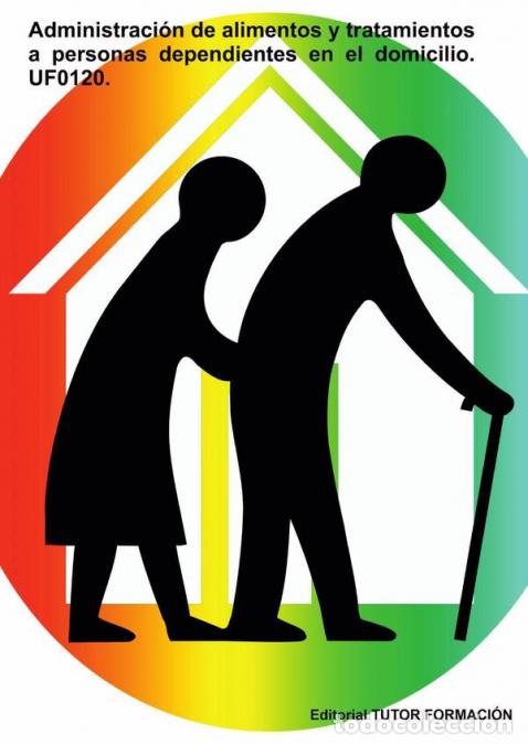 Libri: Administraci&oacute;n de alimentos y tratamientos a personas dependientes en el domicilio. UF0120. - Arantx