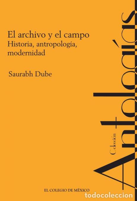 Livros: El archivo y el campo. - Historia, antropolog&iacute;a, modernidad - Saurabh Dube