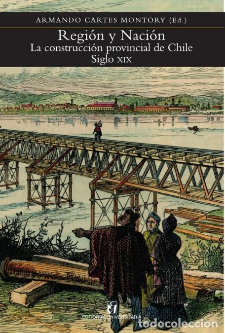 books: Regi&oacute;n y naci&oacute;n - La construcci&oacute;n provincial de Chile. Siglo XIX - VV. AA.,Armando Cartes Montory