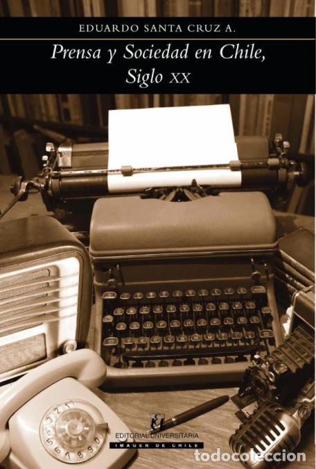 Libri: Prensa y Sociedad en Chile, Siglo XX - Eduardo Santa Cruz A.