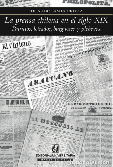 Libri: La prensa chilena en el siglo XIX - Patricios, letrados, burgueses y plebeyos - Eduardo Santa Cruz