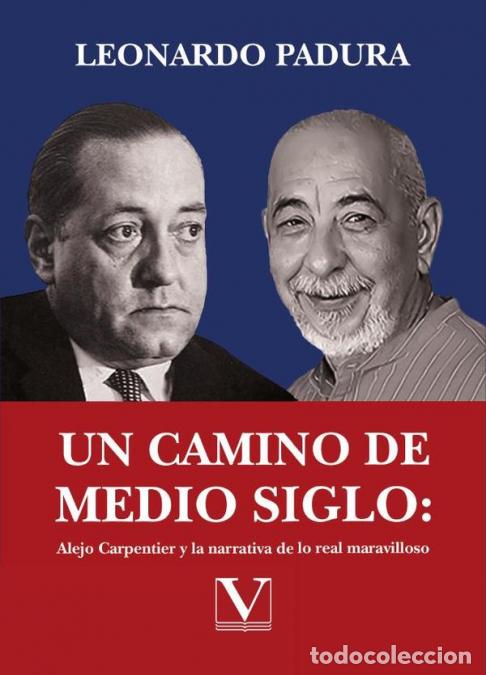 Libri: Un camino de medio siglo: Alejo Carpentier y la narrativa de lo real maravilloso - Leonardo Padura