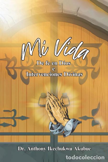 Libri: Mi Vida - De Fe en Dios e intervenciones divinas - Anthony Ikechukwu Akubue