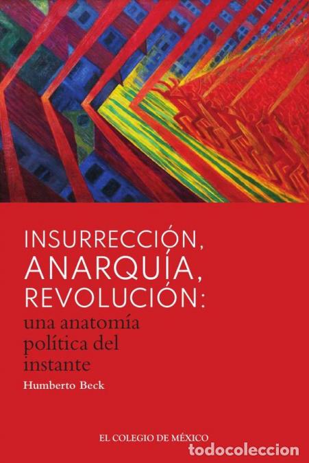 books: Insurrecci&oacute;n, anarqu&iacute;a, revoluci&oacute;n: una anatom&iacute;a pol&iacute;tica del instante - Humberto Beck