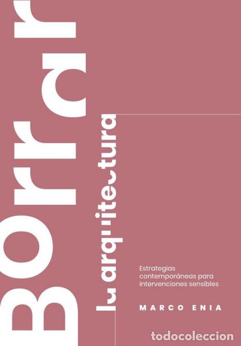 Libri: Borrar la arquitectura - Estrategias contempor&aacute;neas para intervenciones sensibles - Marco Enia