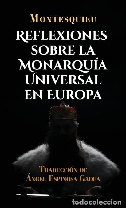 Libri: Reflexiones sobre la monarqu&iacute;a universal en Europa - Montesquieu,Angel Espinosa Gadea