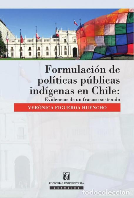 Libri: Formulaci&oacute;n de pol&iacute;ticas p&uacute;blicas ind&iacute;genas en Chile - Evidencias de un fracaso sostenido - Ver&oacute;nica