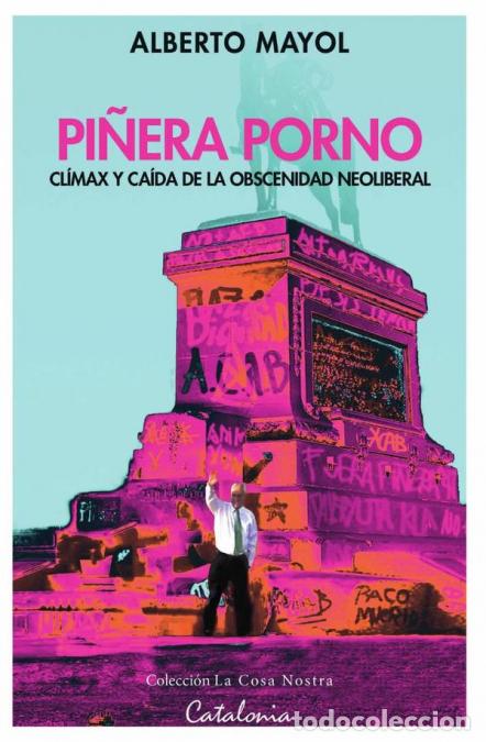 Libri: Pi&ntilde;era porno - Cl&iacute;max y ca&iacute;da de la obscenidad neoliberal - Alberto Mayol