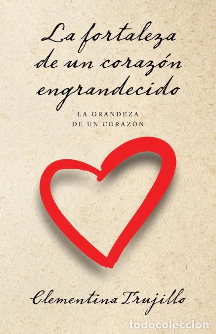 Libri: La fortaleza de un coraz&oacute;n engrandecido - La grandeza de un coraz&oacute;n - Clementina Trujillo