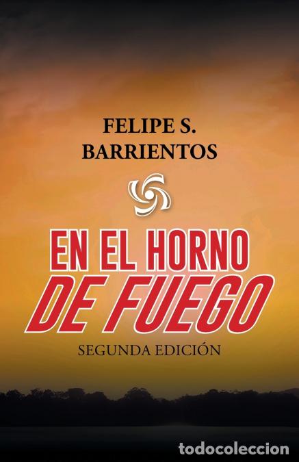 Libros: En El Horno De Fuego - Segunda Edici&oacute;n - Felipe S. Barrientos