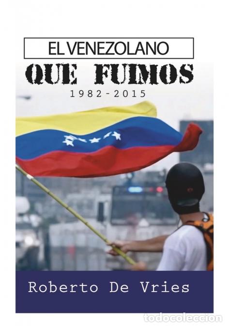 Livres: El Venezolano Que Fuimos 1982-2015 - Roberto De Vries