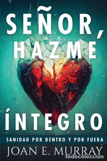books: Se&ntilde;or, Hazme &Iacute;ntegro - Sanidad Por Dentro Y Por Fuera - J.L. Woodson,Joan E. Murray