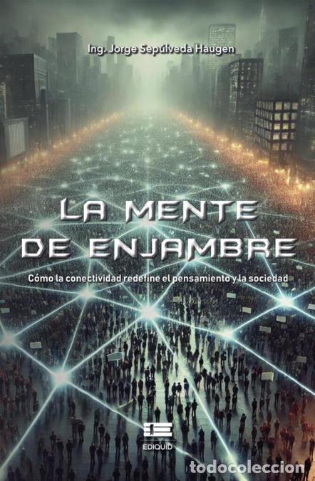 B&uuml;cher: La mente de enjambre - C&oacute;mo la conectividad redefine el pensamiento y la sociedad - Jorge Sep&uacute;lveda