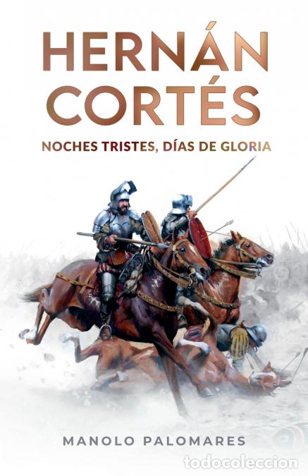 Livros: Hern&aacute;n Cort&eacute;s. Noches tristes, d&iacute;as de gloria - Manolo Palomares