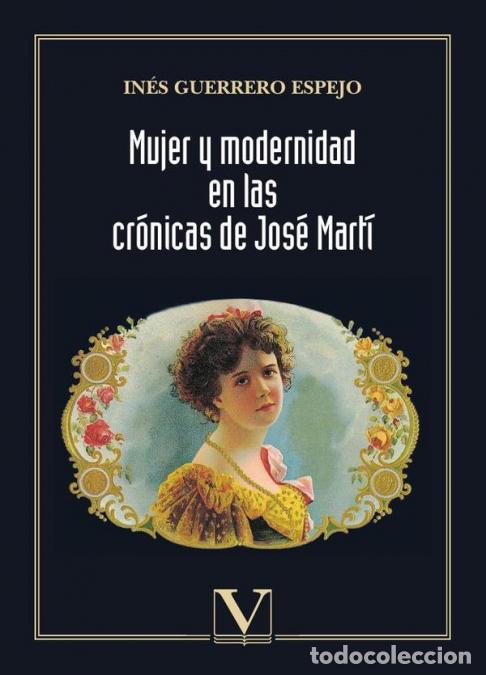B&uuml;cher: Mujer y modernidad en las cr&oacute;nicas de Jos&eacute; Mart&iacute; - In&eacute;s Guerrero Espejo