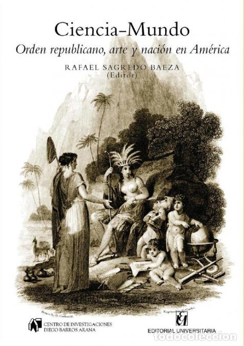 Libri: Ciencia-Mundo - Orden republicano, arte y naci&oacute;n en Am&eacute;rica - Rafael Sagredo Baeza,VV. AA.