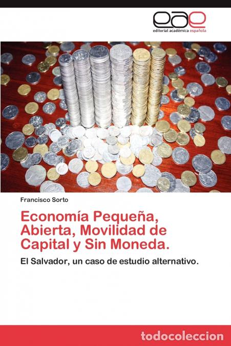 Libros: Economia Pequena, Abierta, Movilidad de Capital y Sin Moneda. - Francisco Sorto
