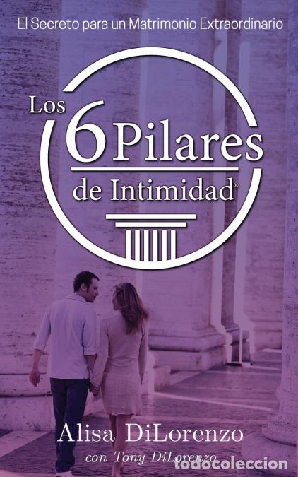 books: Los 6 Pilares de la Intimidad - El Secreto de un Matrimonio Extraordinario - Alisa DiLorenzo,Tony Di