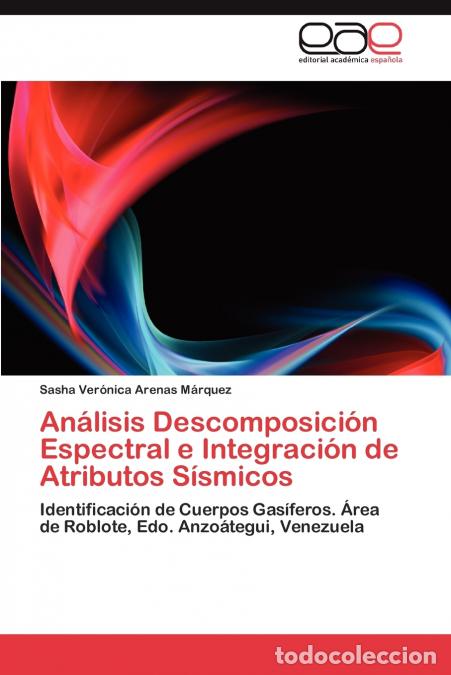books: An&aacute;lisis Descomposici&oacute;n Espectral e Integraci&oacute;n de Atributos S&iacute;smicos - Arenas M&aacute;rquez Sasha Ver&oacute;nic