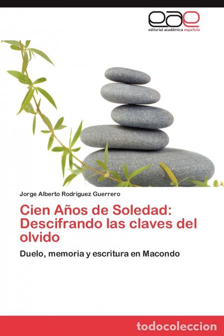 Livres: Cien Anos de Soledad - Descifrando Las Claves del Olvido - Jorge Alberto Rodr Guez Guerrero,Jorge Al