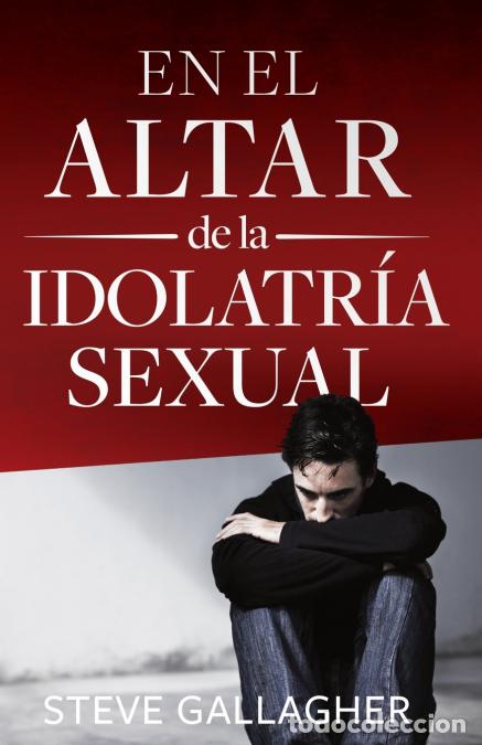 books: En el altar de la idolatr??a sexual = At the Altar of Sexual Idolatry - Steve Gallagher